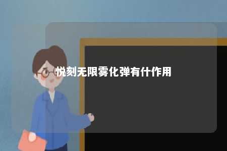 悦刻无限雾化弹有什作用