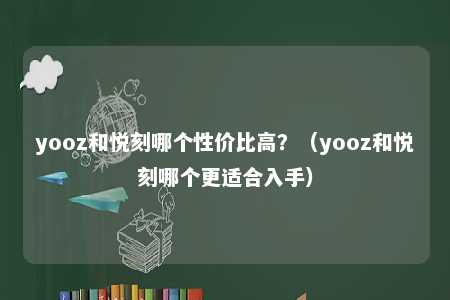 yooz和悦刻哪个性价比高？（yooz和悦刻哪个更适合入手）