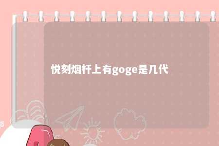 悦刻烟杆上有goge是几代