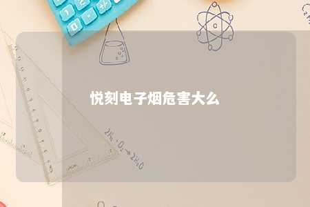 悦刻电子烟危害大么